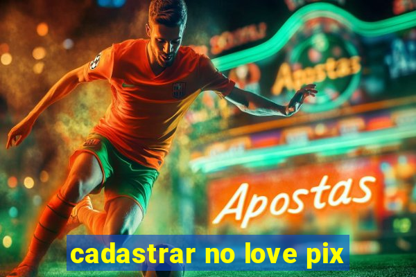 cadastrar no love pix